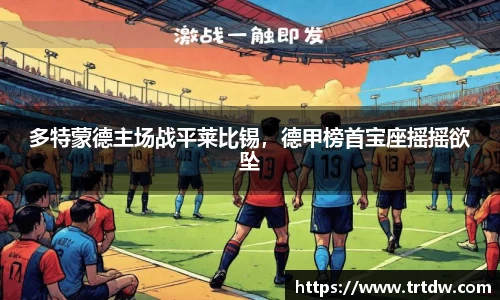 多特蒙德主场战平莱比锡，德甲榜首宝座摇摇欲坠