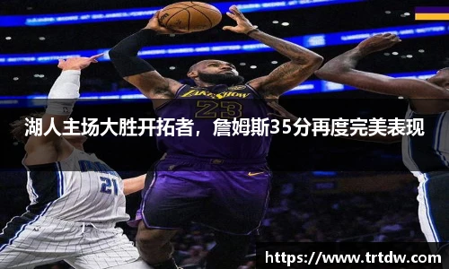 湖人主场大胜开拓者，詹姆斯35分再度完美表现