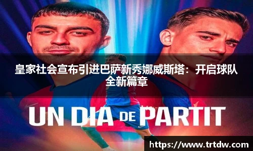 皇家社会宣布引进巴萨新秀娜威斯塔：开启球队全新篇章
