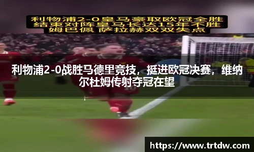 利物浦2-0战胜马德里竞技，挺进欧冠决赛，维纳尔杜姆传射夺冠在望