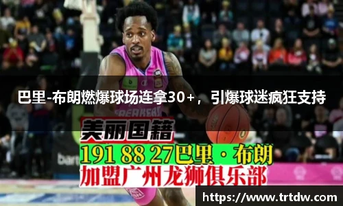 巴里-布朗燃爆球场连拿30+，引爆球迷疯狂支持