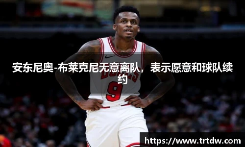 安东尼奥-布莱克尼无意离队，表示愿意和球队续约