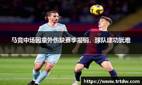 马竞中场因意外伤缺赛季报销，球队建功犹难