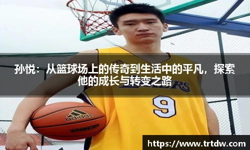 孙悦：从篮球场上的传奇到生活中的平凡，探索他的成长与转变之路