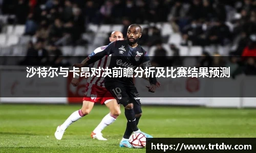 沙特尔与卡昂对决前瞻分析及比赛结果预测